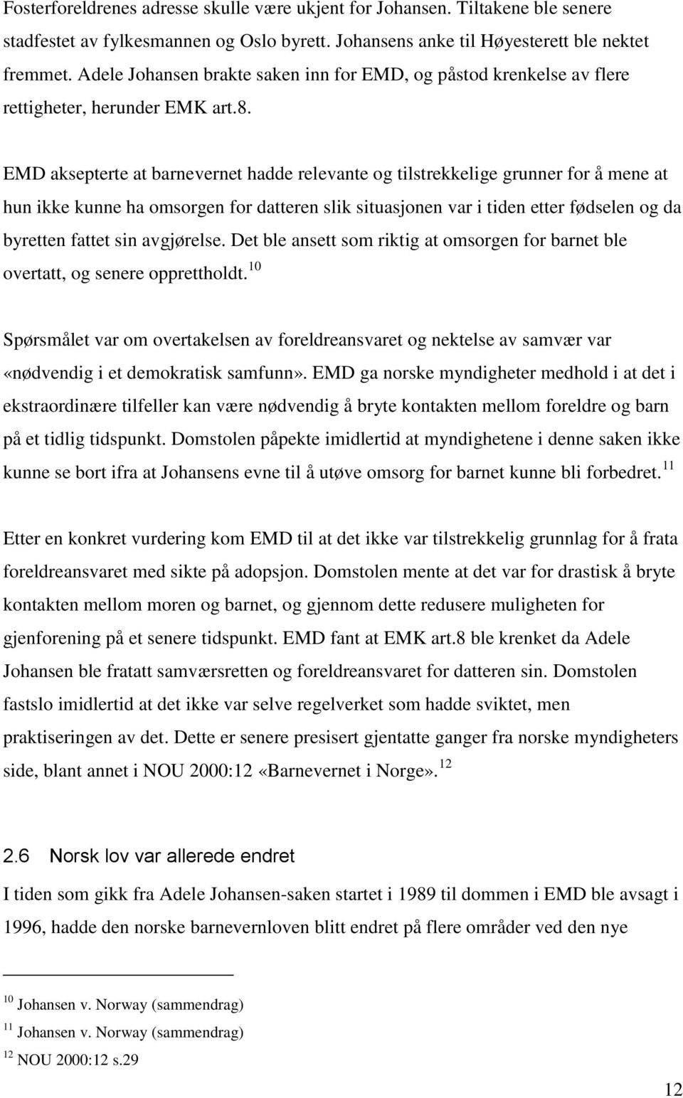 EMD aksepterte at barnevernet hadde relevante og tilstrekkelige grunner for å mene at hun ikke kunne ha omsorgen for datteren slik situasjonen var i tiden etter fødselen og da byretten fattet sin