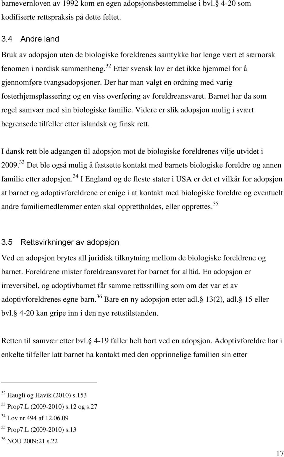 32 Etter svensk lov er det ikke hjemmel for å gjennomføre tvangsadopsjoner. Der har man valgt en ordning med varig fosterhjemsplassering og en viss overføring av foreldreansvaret.