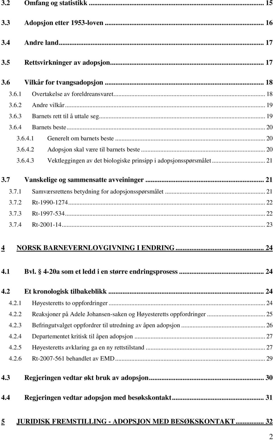 .. 21 3.7 Vanskelige og sammensatte avveininger... 21 3.7.1 Samværsrettens betydning for adopsjonsspørsmålet... 21 3.7.2 Rt-1990-1274... 22 3.7.3 Rt-1997-534... 22 3.7.4 Rt-2001-14.