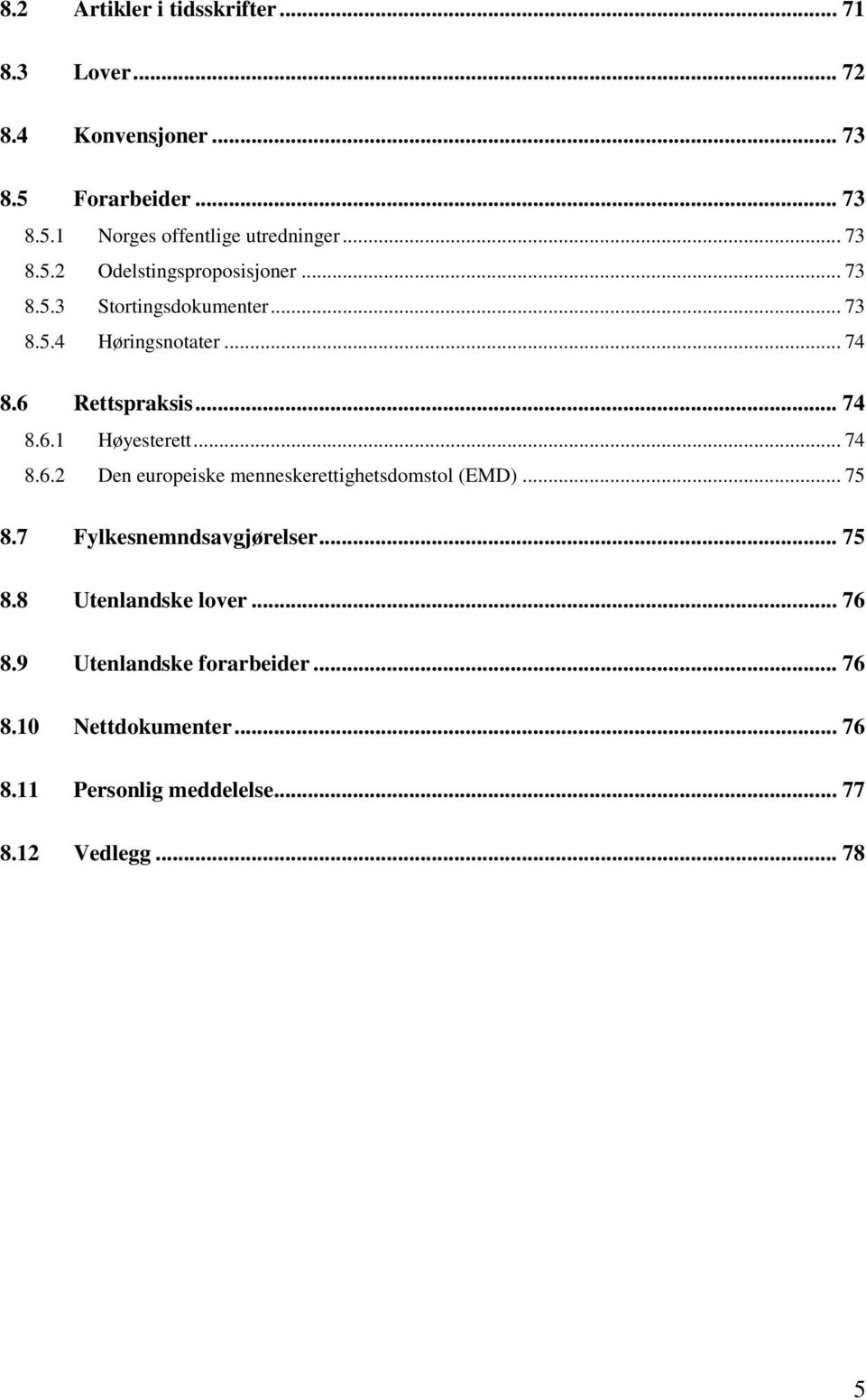 .. 74 8.6.2 Den europeiske menneskerettighetsdomstol (EMD)... 75 8.7 8.8 8.9 8.10 8.11 8.12 Fylkesnemndsavgjørelser.