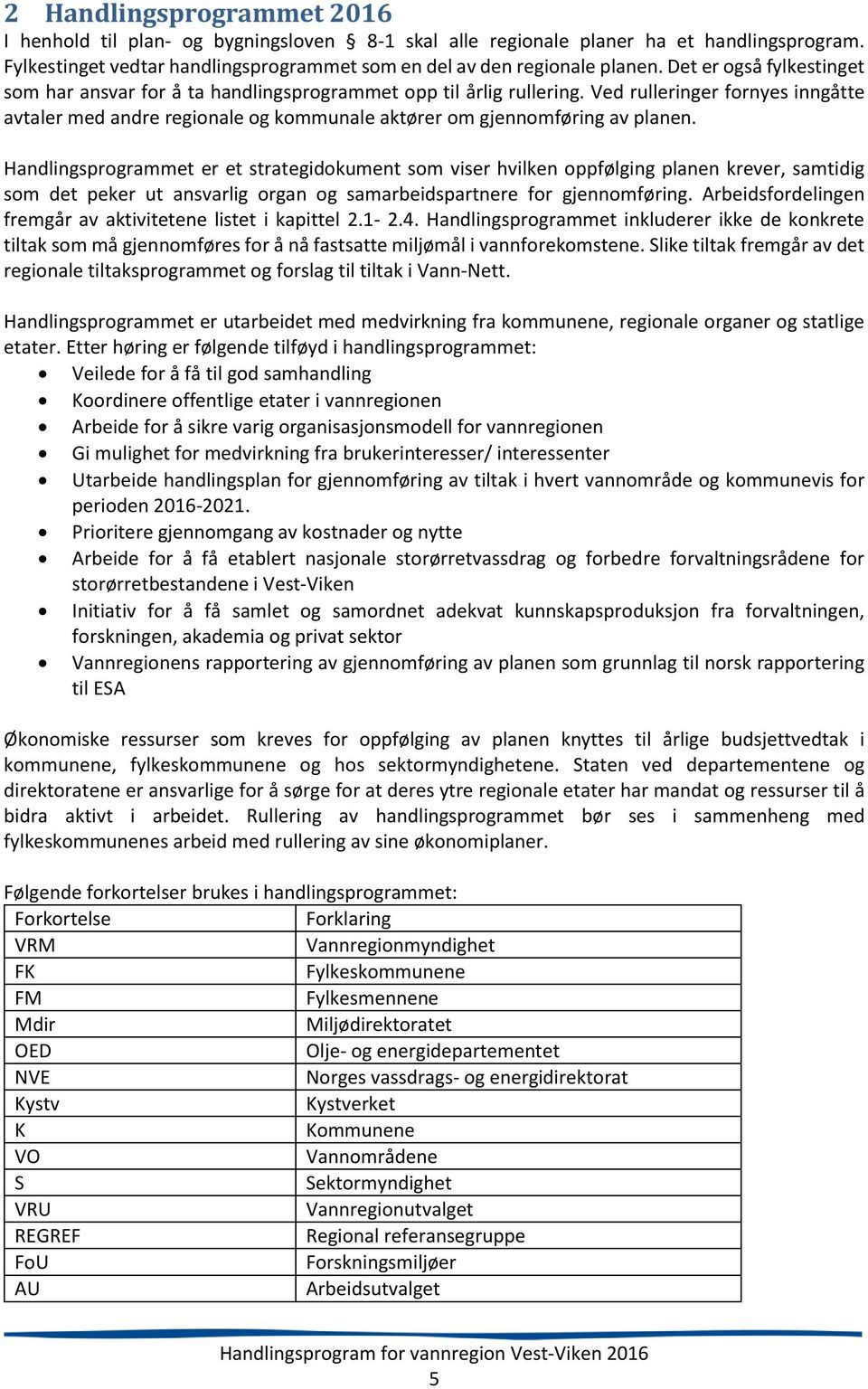 Handlingsprogrammeter et strategidokumentsom viser hvilken oppfølgingplanen krever, samtidig som det peker ut lig organ og samarbeidspartnerefor gjennomføring.