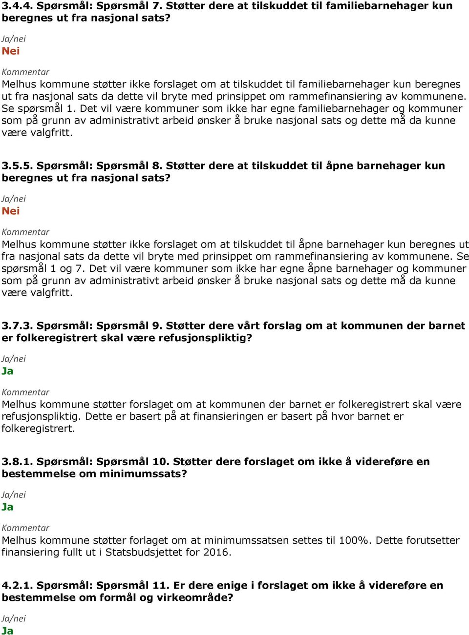 Det vil være kommuner som ikke har egne familiebarnehager og kommuner som på grunn av administrativt arbeid ønsker å bruke nasjonal sats og dette må da kunne være valgfritt. 3.5.5. Spørsmål: Spørsmål 8.