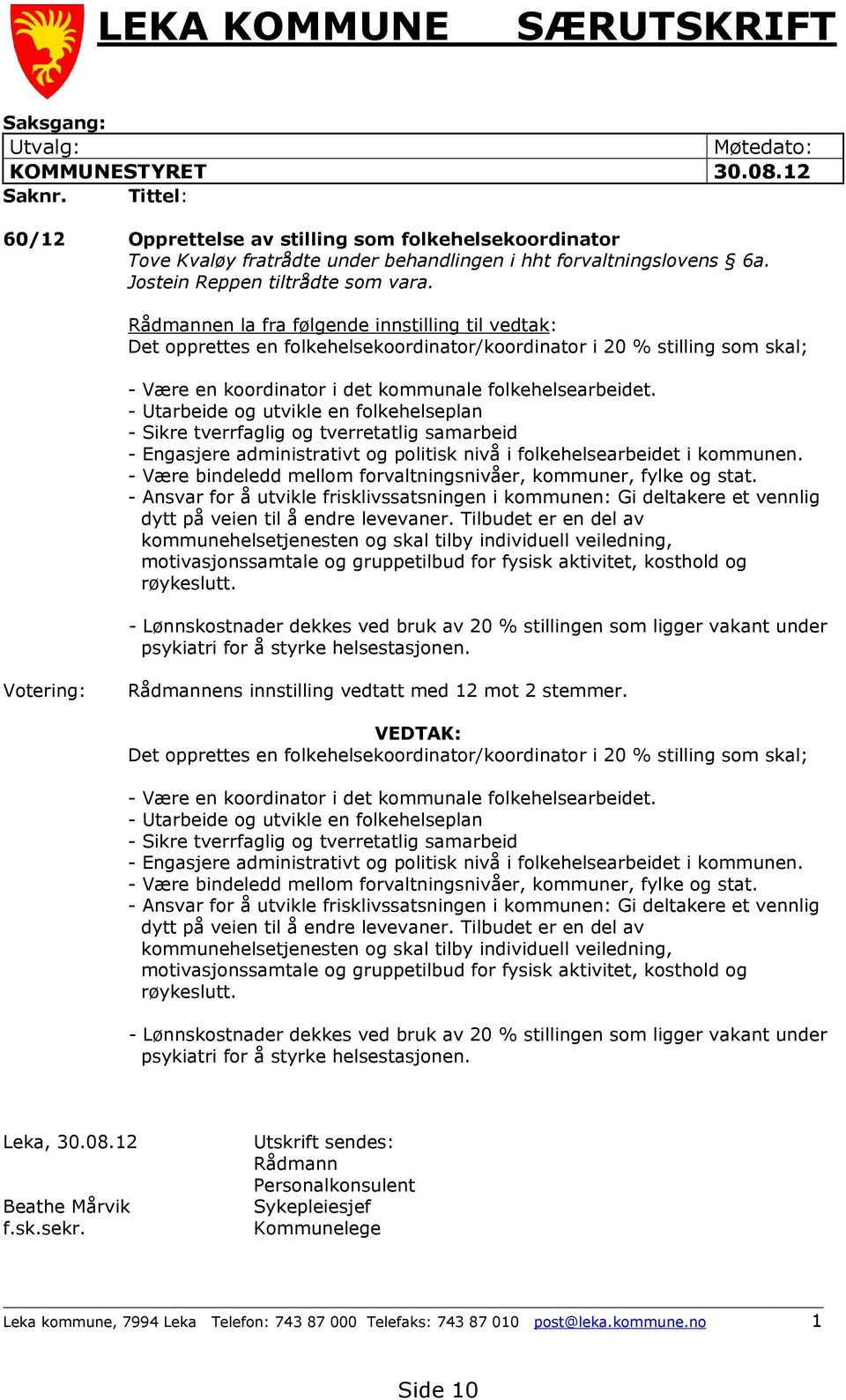 Rådmannen la fra følgende innstilling til vedtak: Det opprettes en folkehelsekoordinator/koordinator i 20 % stilling som skal; - Være en koordinator i det kommunale folkehelsearbeidet.