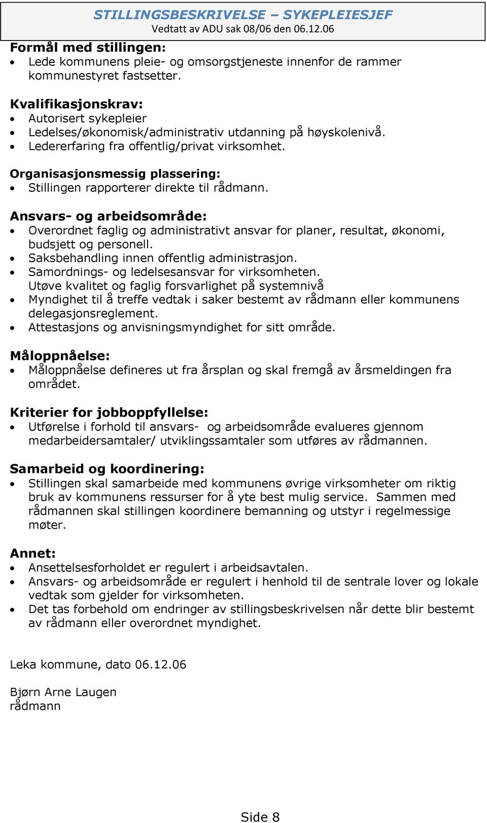 Organisasjonsmessig plassering: Stillingen rapporterer direkte til rådmann. Ansvars- og arbeidsområde: Overordnet faglig og administrativt ansvar for planer, resultat, økonomi, budsjett og personell.