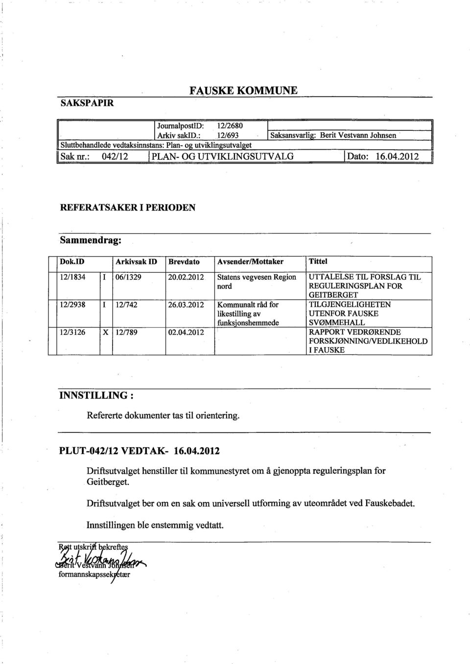 ID ArkivsakID Brevdato Avsender/Mottaker Tittel 12/1834 I 06/1329 20.02.2012 Statens vegvesen Region UTTALELSE TIL FORSLAG TIL nord REGULERIGSPLAN FOR GEITBERGET 12/2938 I 12/742 26.03.