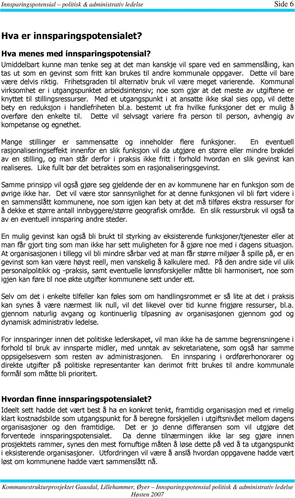 Frihetsgraden til alternativ bruk vil være meget varierende. Kommunal virksomhet er i utgangspunktet arbeidsintensiv; noe som gjør at det meste av utgiftene er knyttet til stillingsressurser.