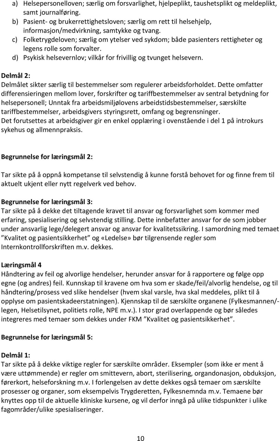 c) Folketrygdeloven; særlig om ytelser ved sykdom; både pasienters rettigheter og legens rolle som forvalter. d) Psykisk helsevernlov; vilkår for frivillig og tvunget helsevern.