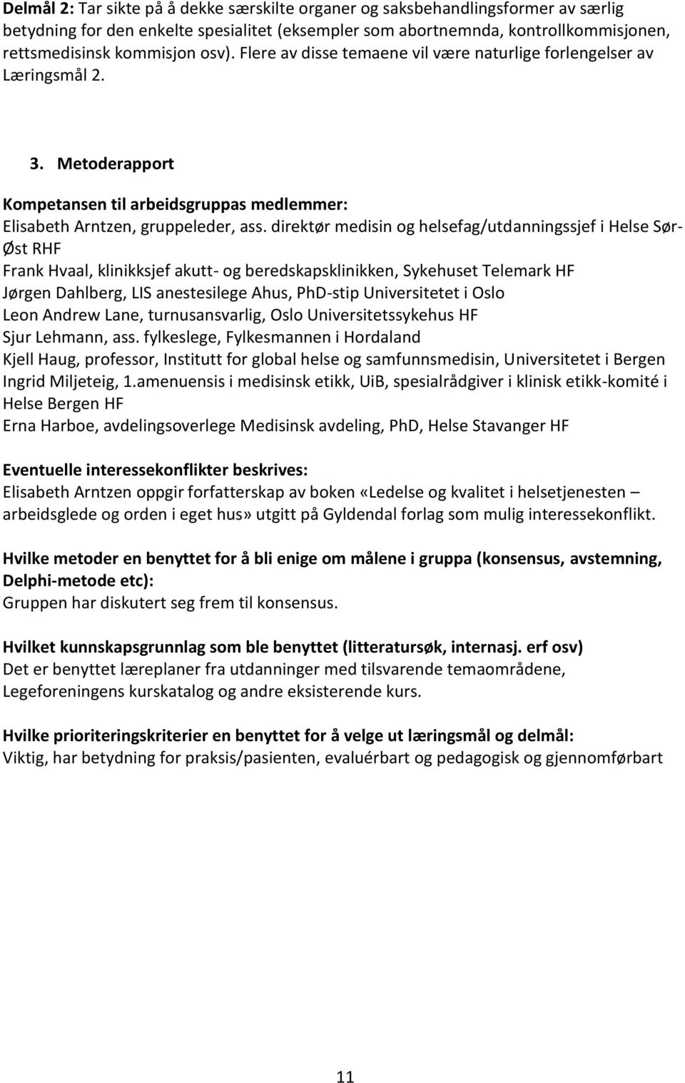 direktør medisin og helsefag/utdanningssjef i Helse Sør- Øst RHF Frank Hvaal, klinikksjef akutt- og beredskapsklinikken, Sykehuset Telemark HF Jørgen Dahlberg, LIS anestesilege Ahus, PhD-stip