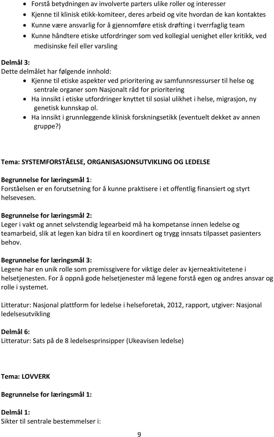 etiske aspekter ved prioritering av samfunnsressurser til helse og sentrale organer som Nasjonalt råd for prioritering Ha innsikt i etiske utfordringer knyttet til sosial ulikhet i helse, migrasjon,