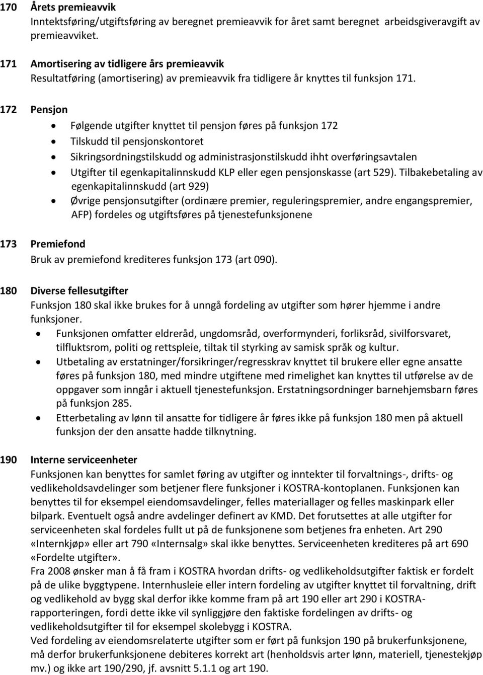 172 Pensjon Følgende utgifter knyttet til pensjon føres på funksjon 172 Tilskudd til pensjonskontoret Sikringsordningstilskudd og administrasjonstilskudd ihht overføringsavtalen Utgifter til