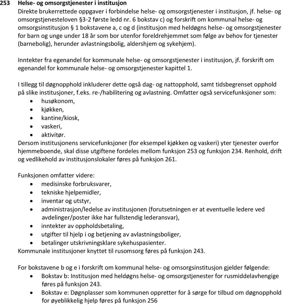 foreldrehjemmet som følge av behov for tjenester (barnebolig), herunder avlastningsbolig, aldershjem og sykehjem). Inntekter fra egenandel for kommunale helse- og omsorgstjenester i institusjon, jf.