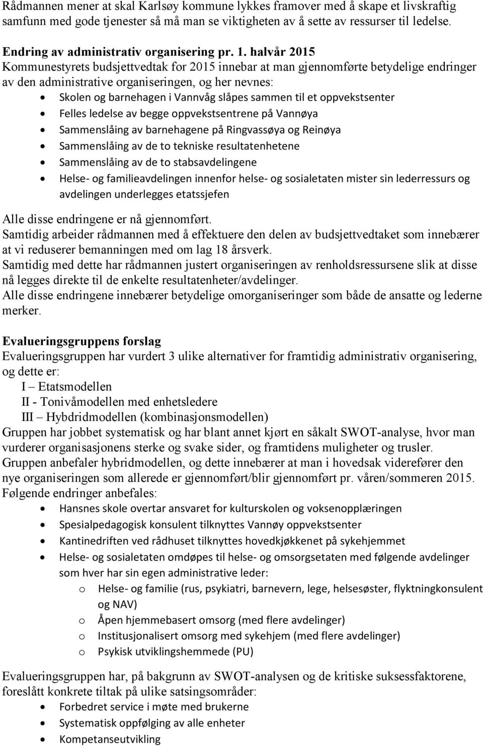 halvår 2015 Kommunestyrets budsjettvedtak for 2015 innebar at man gjennomførte betydelige endringer av den administrative organiseringen, og her nevnes: Skolen og barnehagen i Vannvåg slåpes sammen