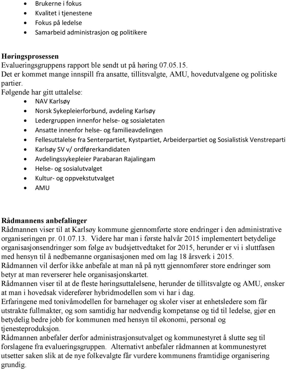 Følgende har gitt uttalelse: NAV Karlsøy Norsk Sykepleierforbund, avdeling Karlsøy Ledergruppen innenfor helse- og sosialetaten Ansatte innenfor helse- og familieavdelingen Fellesuttalelse fra