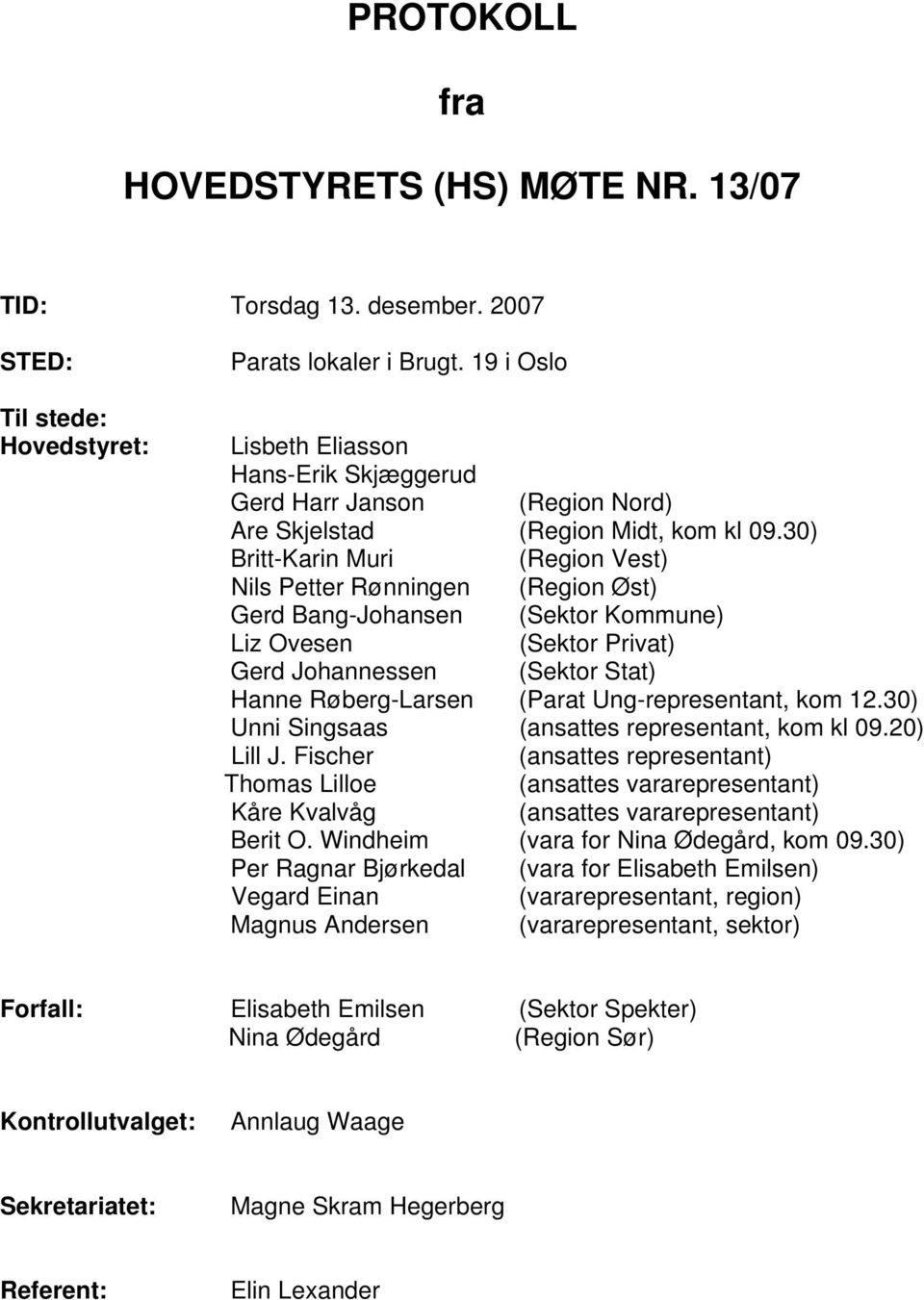 30) Britt-Karin Muri (Region Vest) Nils Petter Rønningen (Region Øst) Gerd Bang-Johansen (Sektor Kommune) Liz Ovesen (Sektor Privat) Gerd Johannessen (Sektor Stat) Hanne Røberg-Larsen (Parat