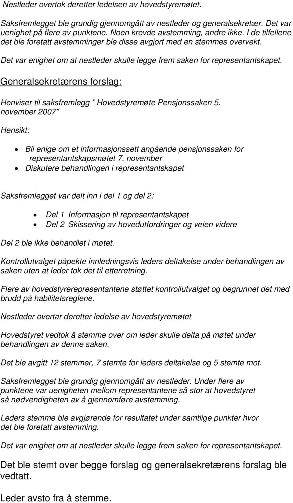 Det var enighet om at nestleder skulle legge frem saken for representantskapet. Generalsekretærens forslag: Henviser til saksfremlegg Hovedstyremøte Pensjonssaken 5.