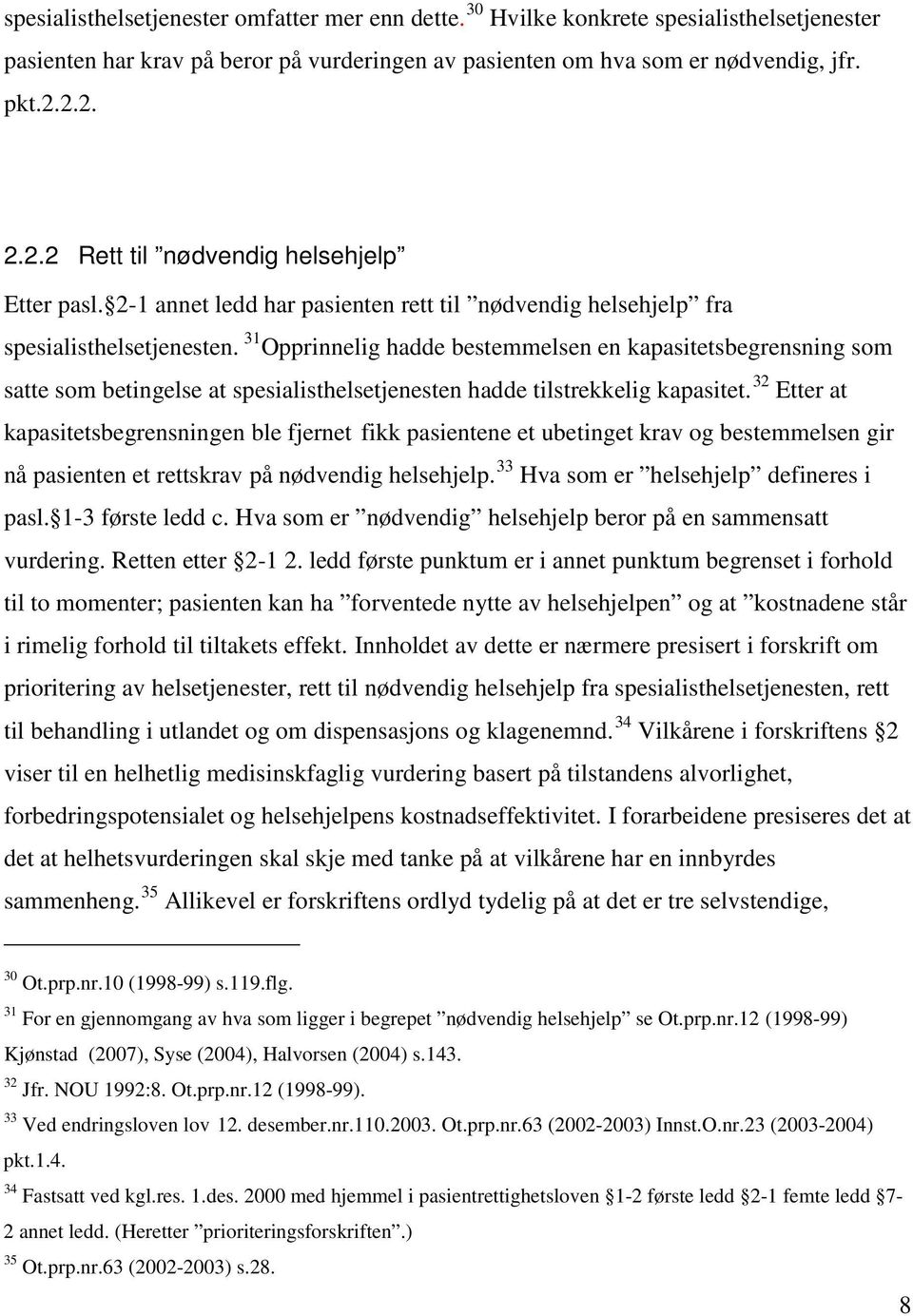 31 Opprinnelig hadde bestemmelsen en kapasitetsbegrensning som satte som betingelse at spesialisthelsetjenesten hadde tilstrekkelig kapasitet.