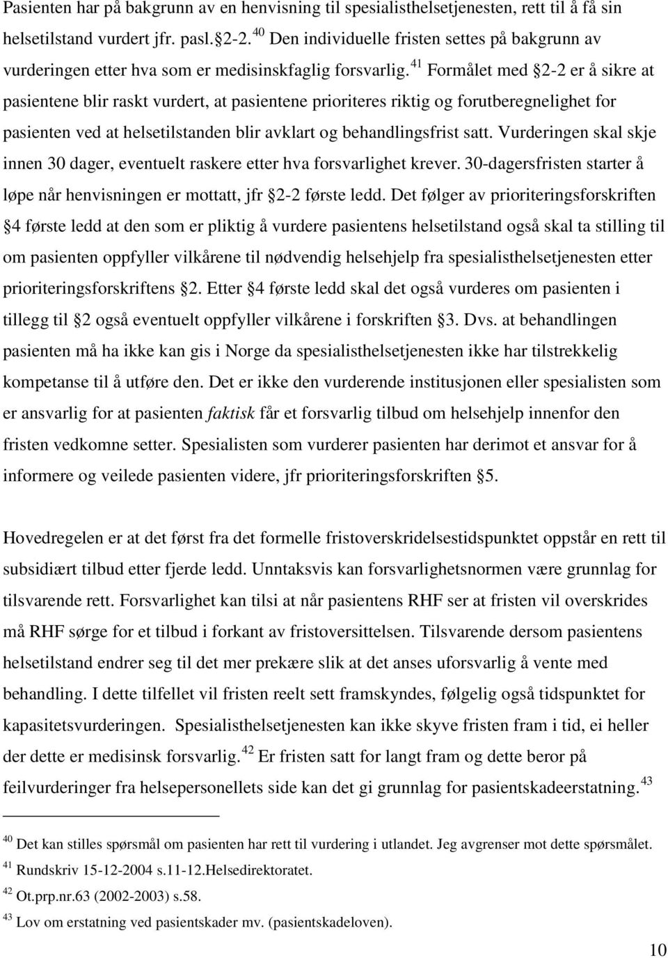 41 Formålet med 2-2 er å sikre at pasientene blir raskt vurdert, at pasientene prioriteres riktig og forutberegnelighet for pasienten ved at helsetilstanden blir avklart og behandlingsfrist satt.