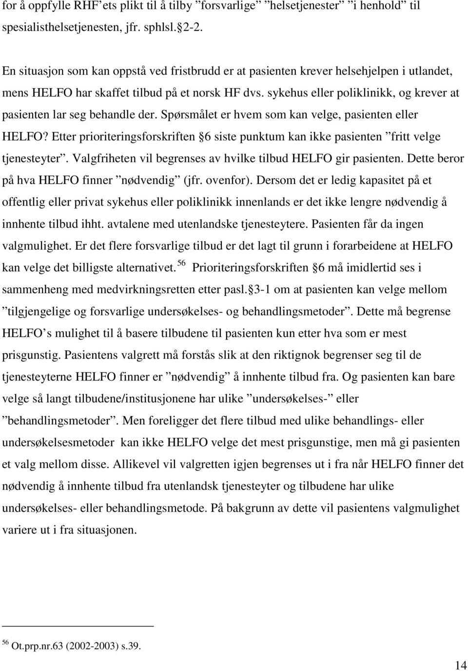 sykehus eller poliklinikk, og krever at pasienten lar seg behandle der. Spørsmålet er hvem som kan velge, pasienten eller HELFO?