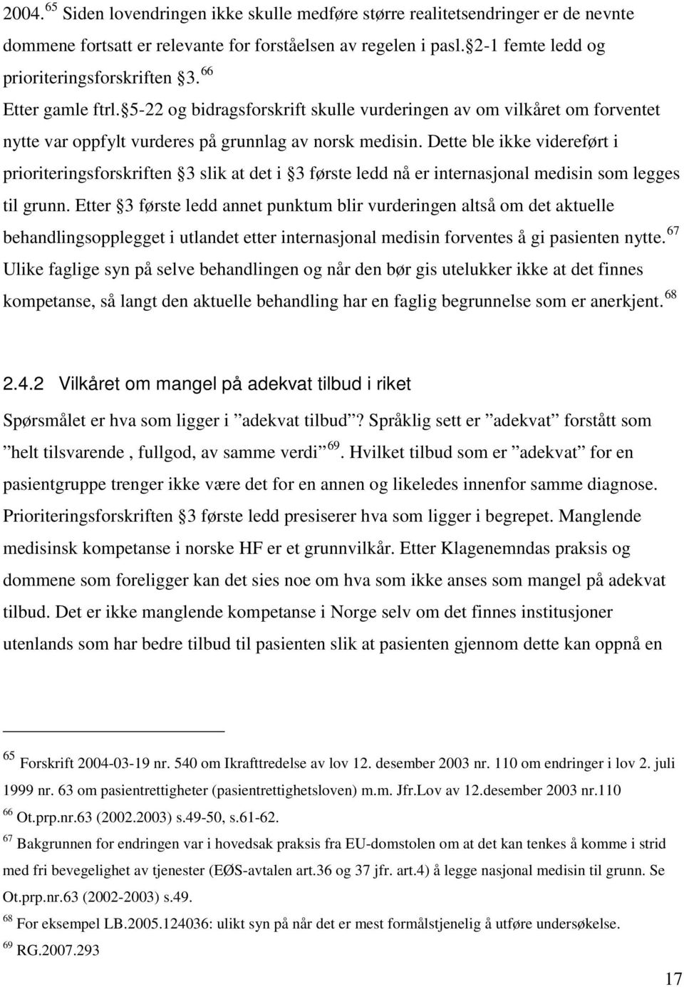 Dette ble ikke videreført i prioriteringsforskriften 3 slik at det i 3 første ledd nå er internasjonal medisin som legges til grunn.