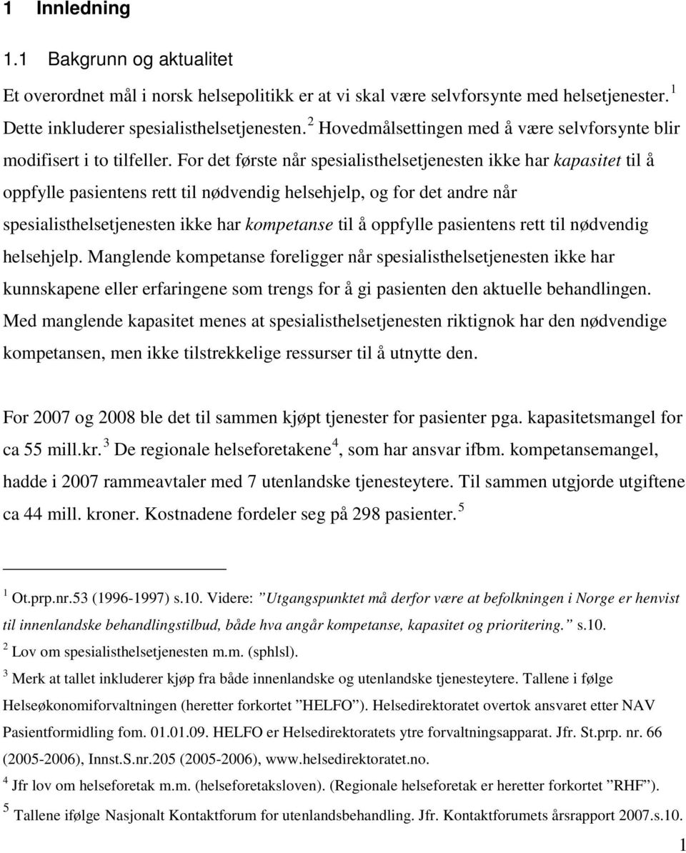 For det første når spesialisthelsetjenesten ikke har kapasitet til å oppfylle pasientens rett til nødvendig helsehjelp, og for det andre når spesialisthelsetjenesten ikke har kompetanse til å