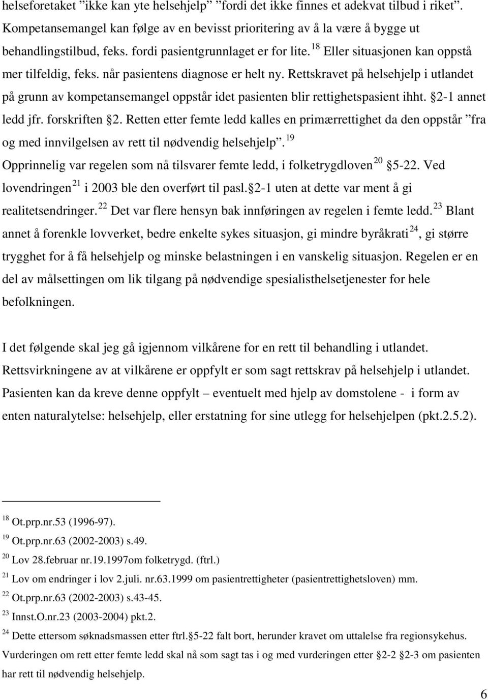 Rettskravet på helsehjelp i utlandet på grunn av kompetansemangel oppstår idet pasienten blir rettighetspasient ihht. 2-1 annet ledd jfr. forskriften 2.