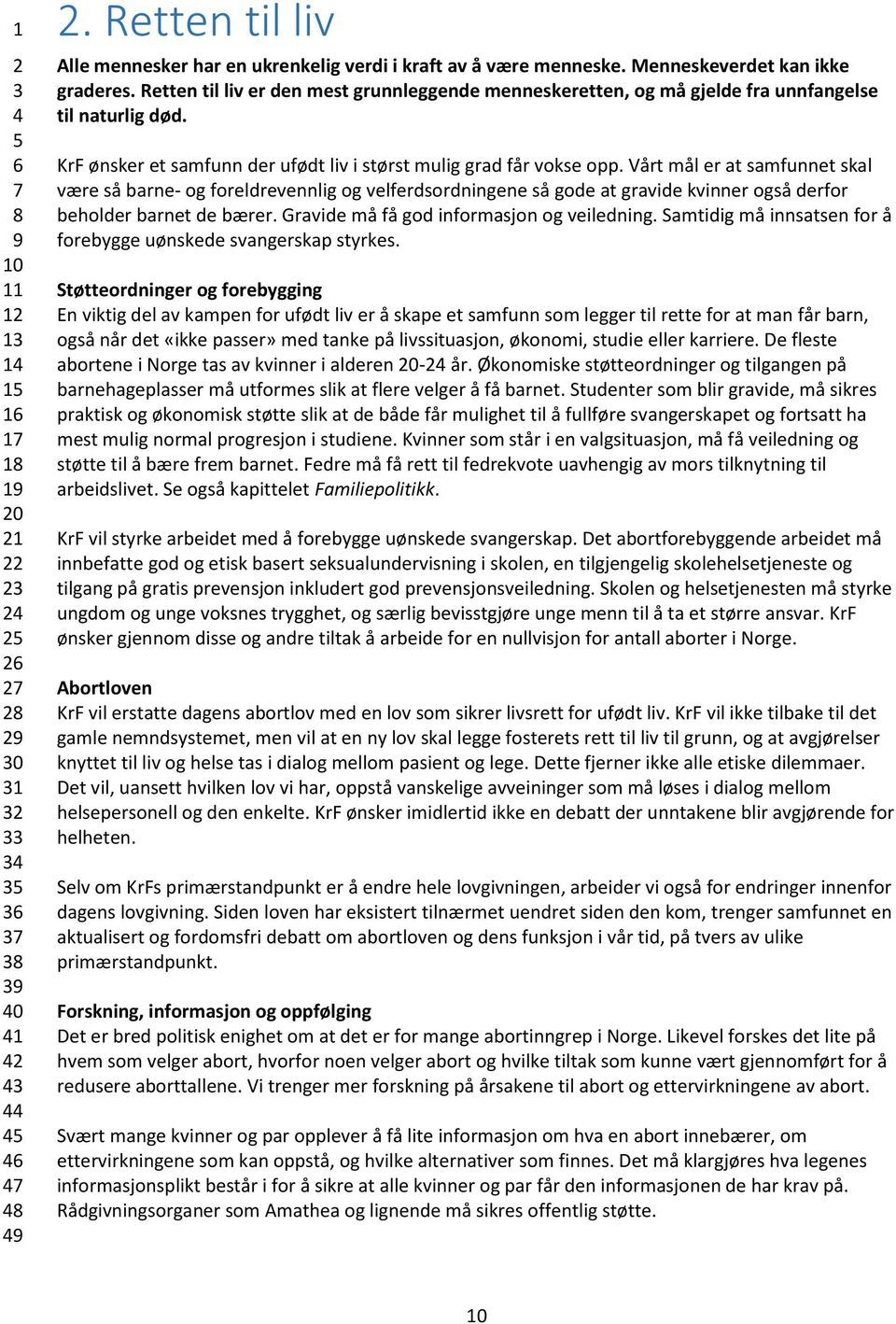 Vårt mål er at samfunnet skal være så barne- og foreldrevennlig og velferdsordningene så gode at gravide kvinner også derfor beholder barnet de bærer. Gravide må få god informasjon og veiledning.