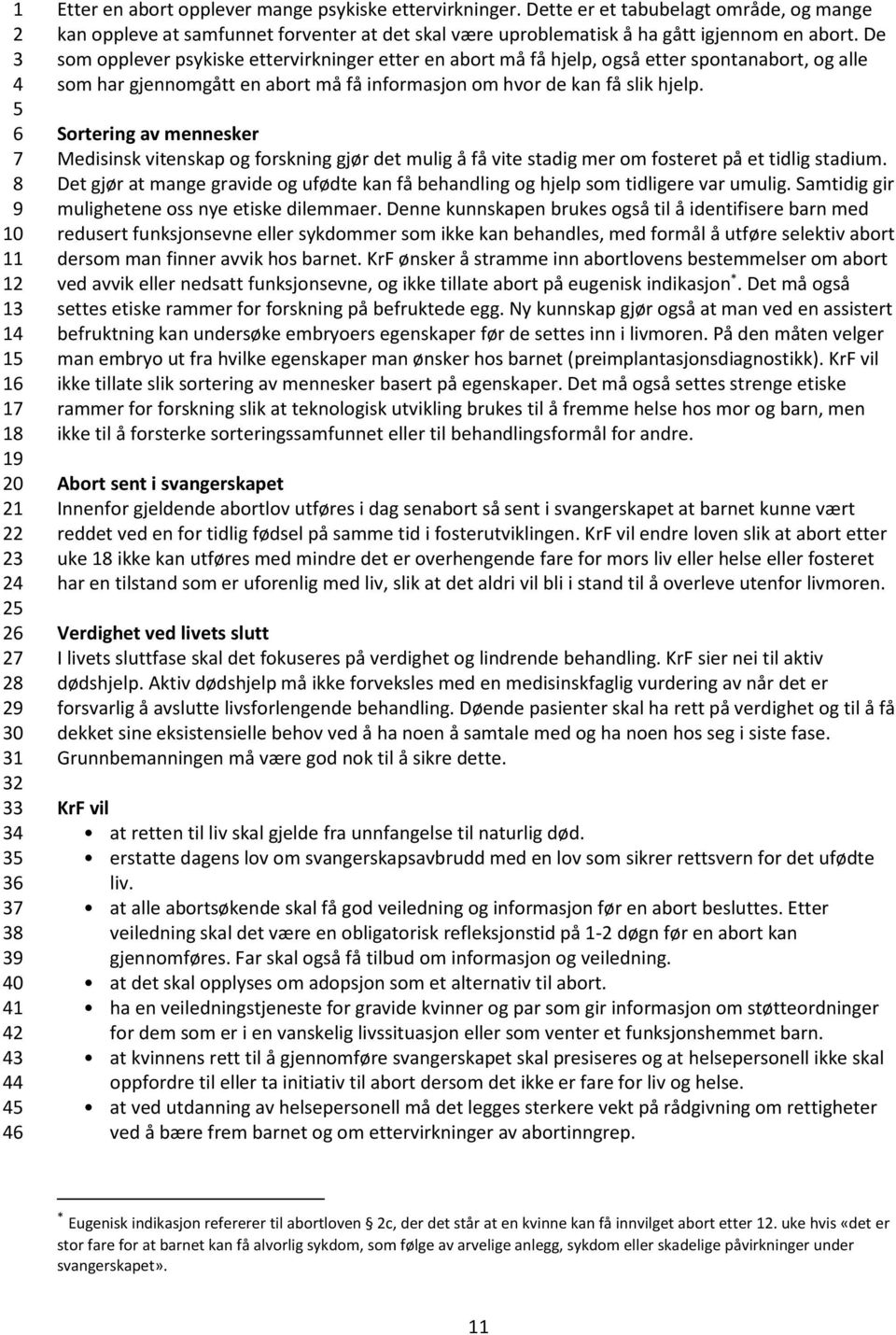 De som opplever psykiske ettervirkninger etter en abort må få hjelp, også etter spontanabort, og alle som har gjennomgått en abort må få informasjon om hvor de kan få slik hjelp.