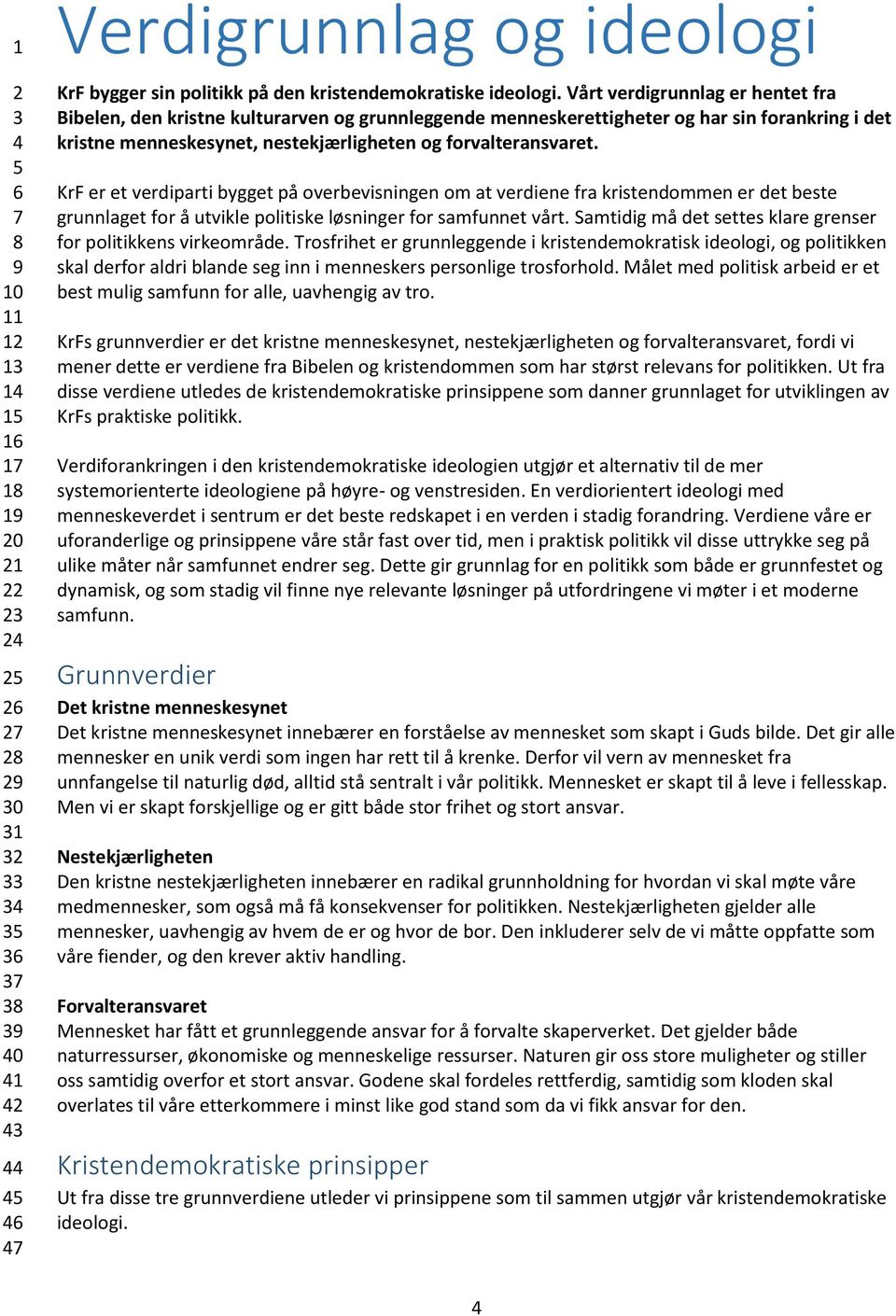 KrF er et verdiparti bygget på overbevisningen om at verdiene fra kristendommen er det beste grunnlaget for å utvikle politiske løsninger for samfunnet vårt.