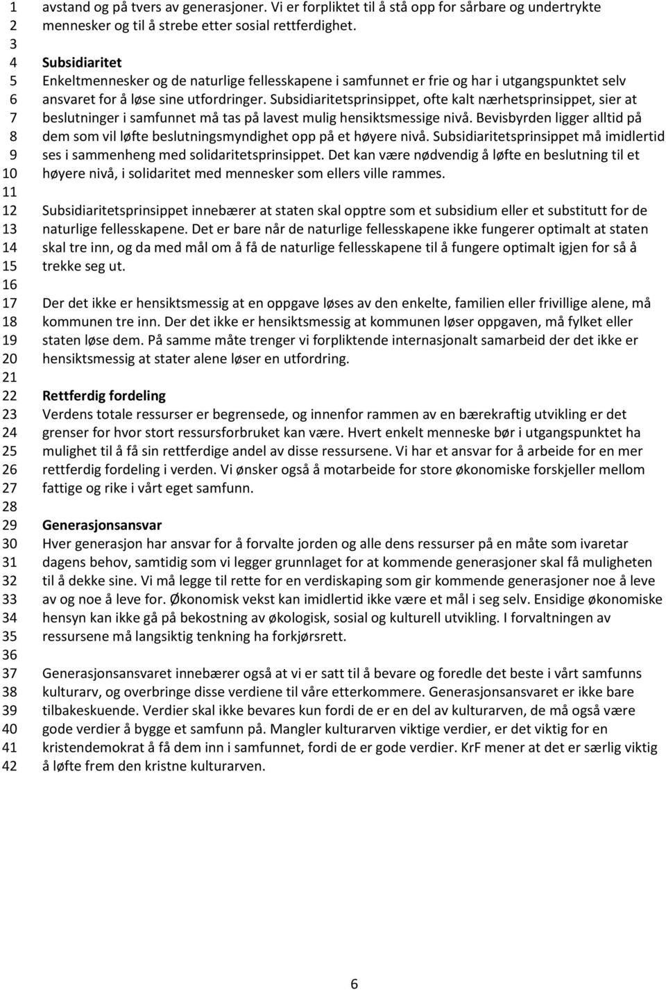 Subsidiaritetsprinsippet, ofte kalt nærhetsprinsippet, sier at beslutninger i samfunnet må tas på lavest mulig hensiktsmessige nivå.