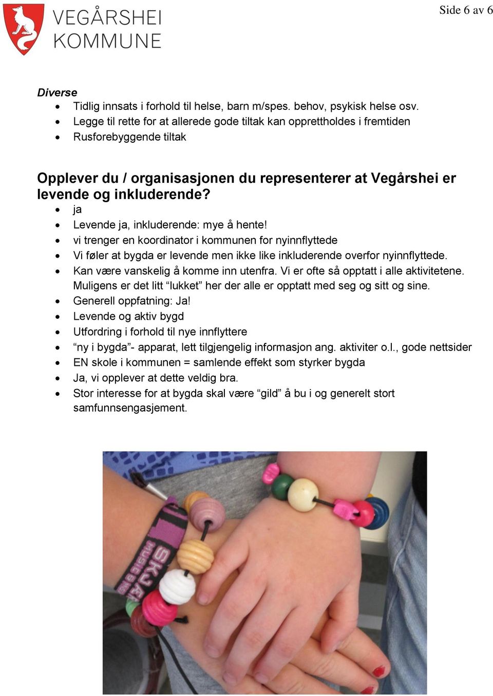 ja Levende ja, inkluderende: mye å hente! vi trenger en koordinator i kommunen for nyinnflyttede Vi føler at bygda er levende men ikke like inkluderende overfor nyinnflyttede.