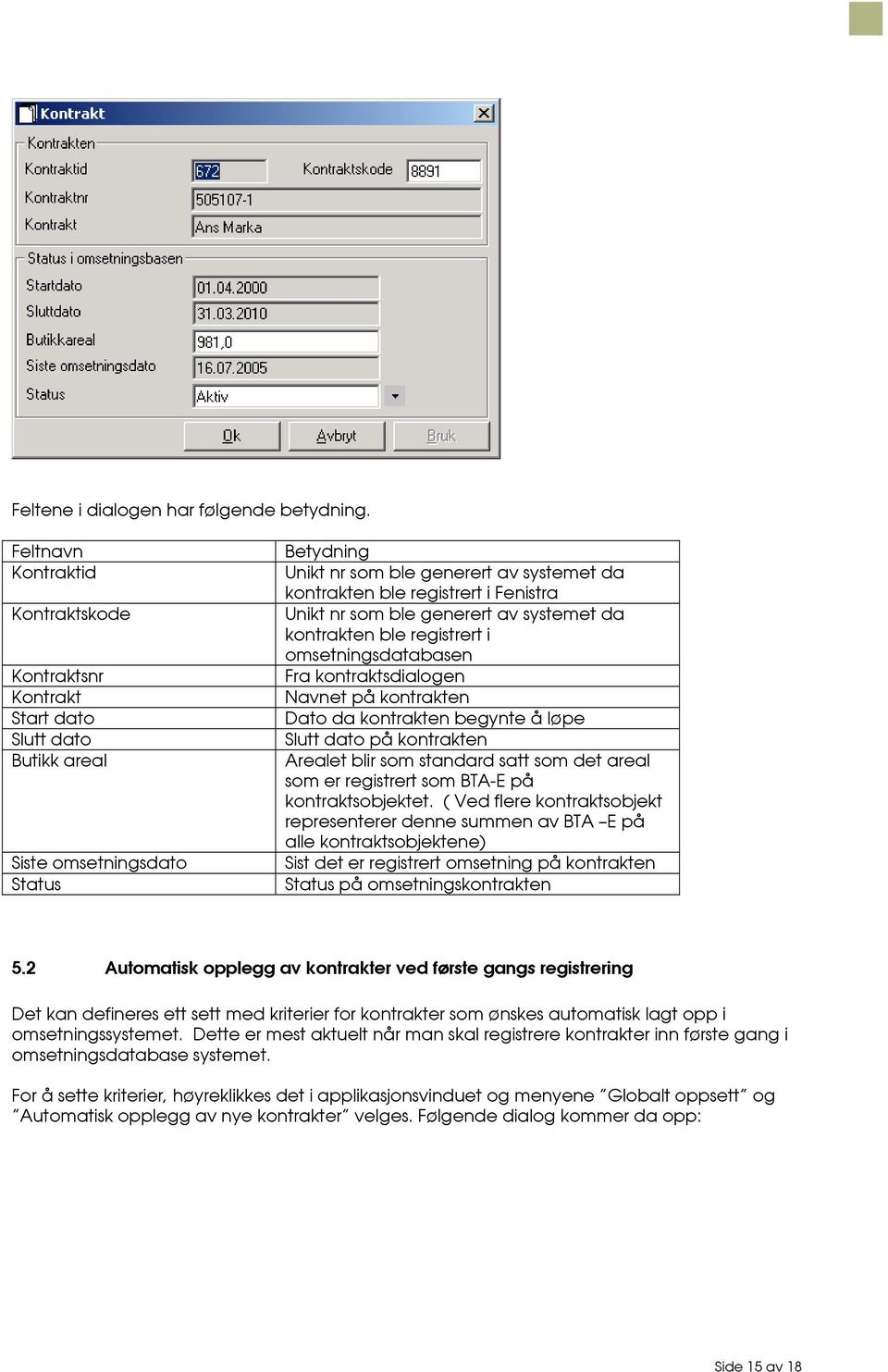 Fenistra Unikt nr som ble generert av systemet da kontrakten ble registrert i omsetningsdatabasen Fra kontraktsdialogen Navnet på kontrakten Dato da kontrakten begynte å løpe Slutt dato på kontrakten