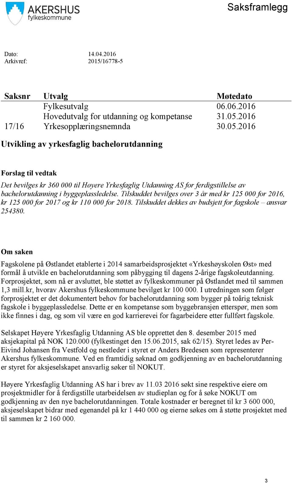 2016 Utvikling av yrkesfaglig bachelorutdanning Forslag til vedtak Det bevilges kr 360 000 til Høyere Yrkesfaglig Utdanning AS for ferdigstillelse av bachelorutdanning i byggeplassledelse.