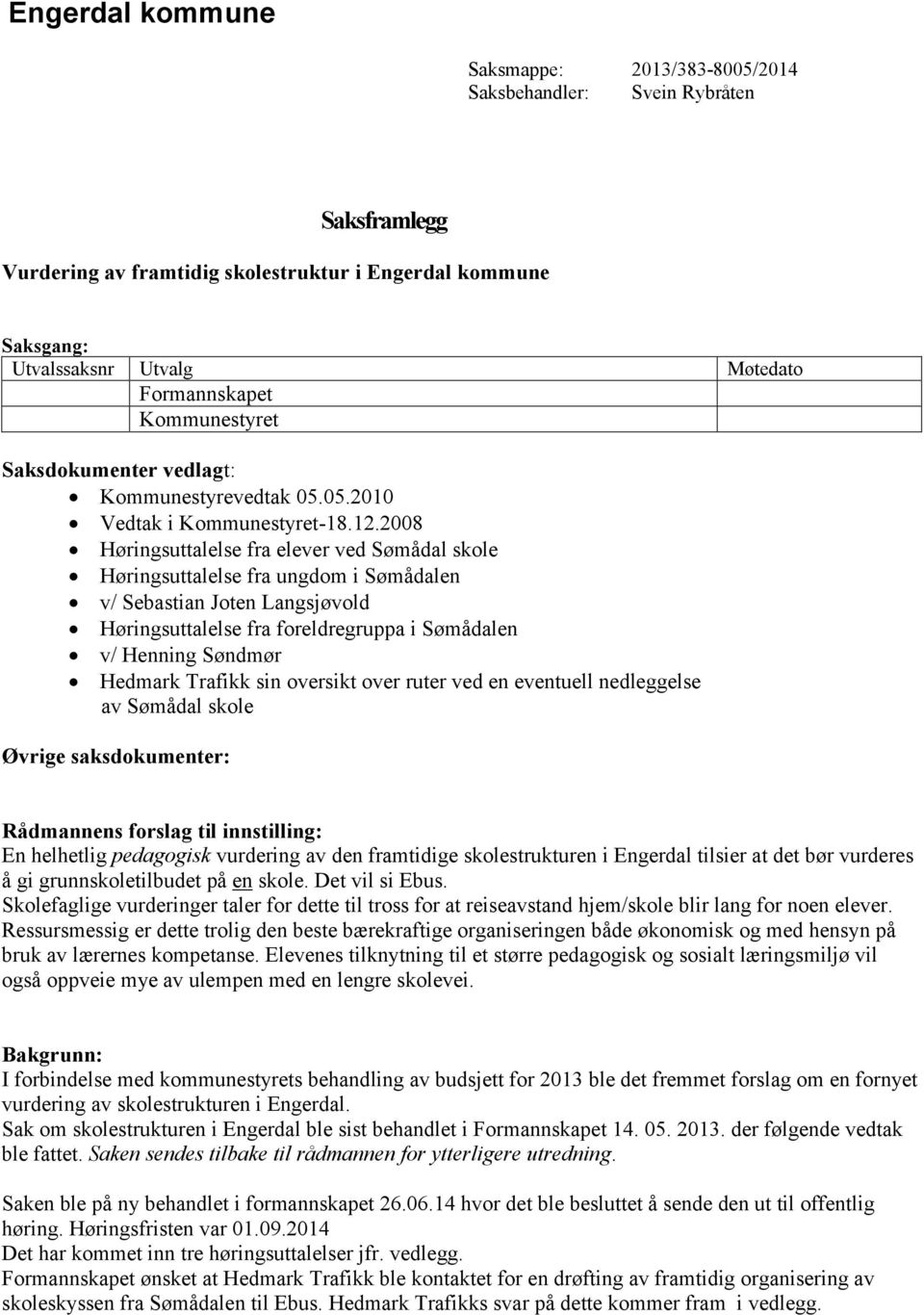 2008 Høringsuttalelse fra elever ved Sømådal skole Høringsuttalelse fra ungdom i Sømådalen v/ Sebastian Joten Langsjøvold Høringsuttalelse fra foreldregruppa i Sømådalen v/ Henning Søndmør Hedmark