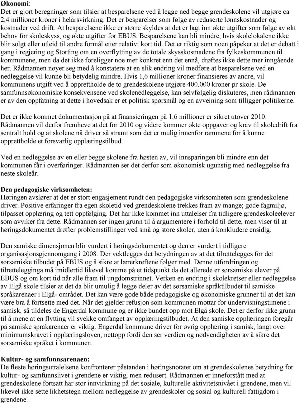 At besparelsene ikke er større skyldes at det er lagt inn økte utgifter som følge av økt behov for skoleskyss, og økte utgifter for EBUS.