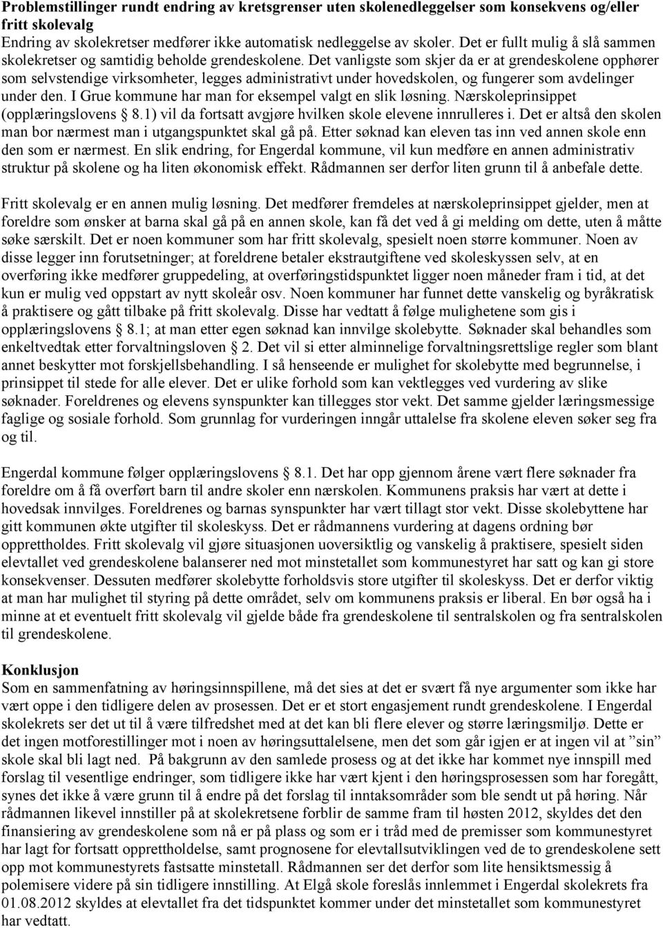 Det vanligste som skjer da er at grendeskolene opphører som selvstendige virksomheter, legges administrativt under hovedskolen, og fungerer som avdelinger under den.