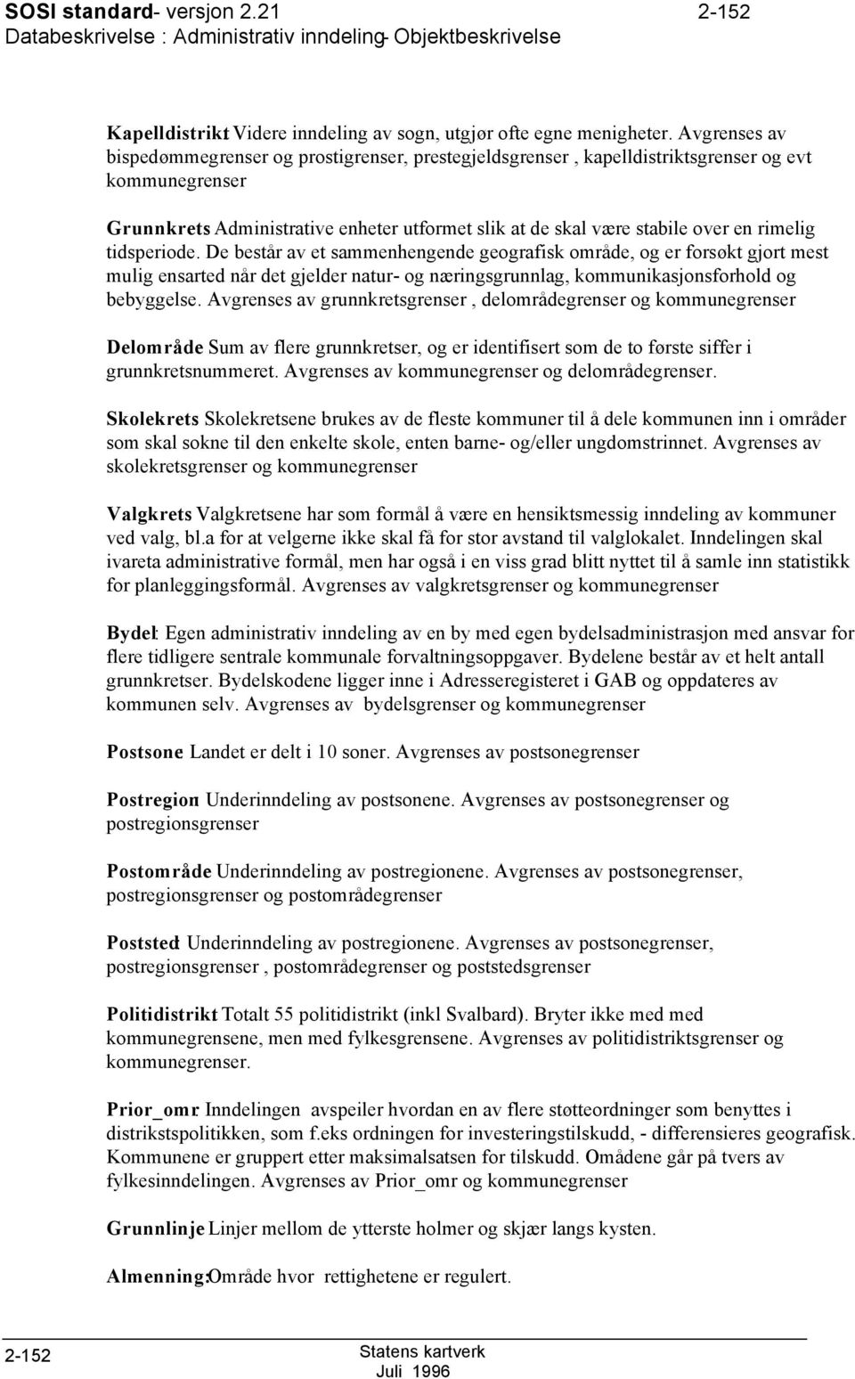 rimelig tidsperiode. De består av et sammenhengende geografisk område, og er forsøkt gjort mest mulig ensarted når det gjelder natur- og næringsgrunnlag, kommunikasjonsforhold og bebyggelse.