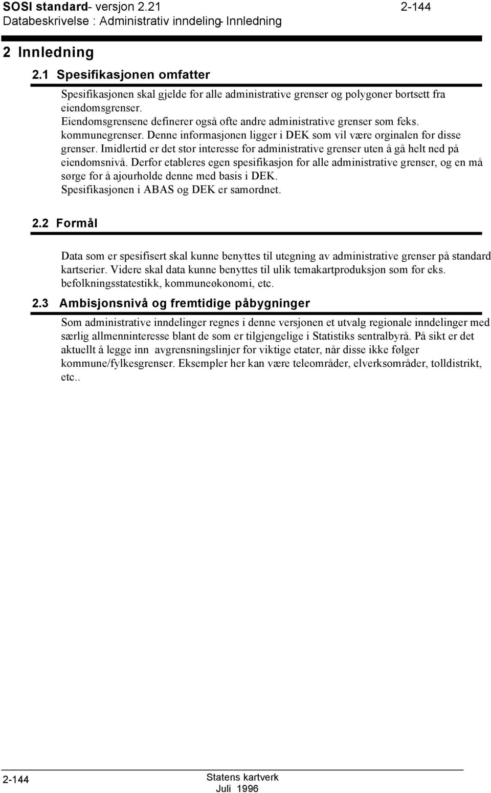 Eiendomsgrensene definerer også ofte andre administrative grenser som feks. kommunegrenser. Denne informasjonen ligger i DEK som vil være orginalen for disse grenser.