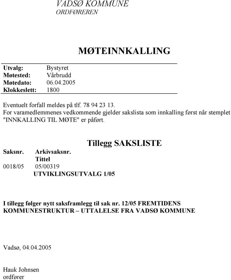 For varamedlemmenes vedkommende gjelder sakslista som innkalling først når stemplet "INNKALLING TIL MØTE" er påført. Saksnr.