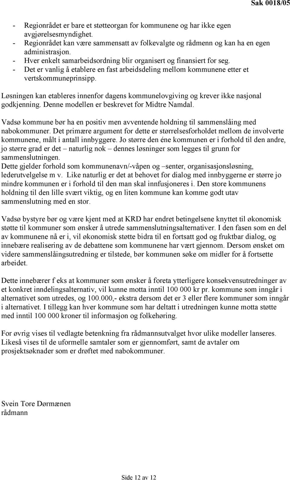 Løsningen kan etableres innenfor dagens kommunelovgiving og krever ikke nasjonal godkjenning. Denne modellen er beskrevet for Midtre Namdal.