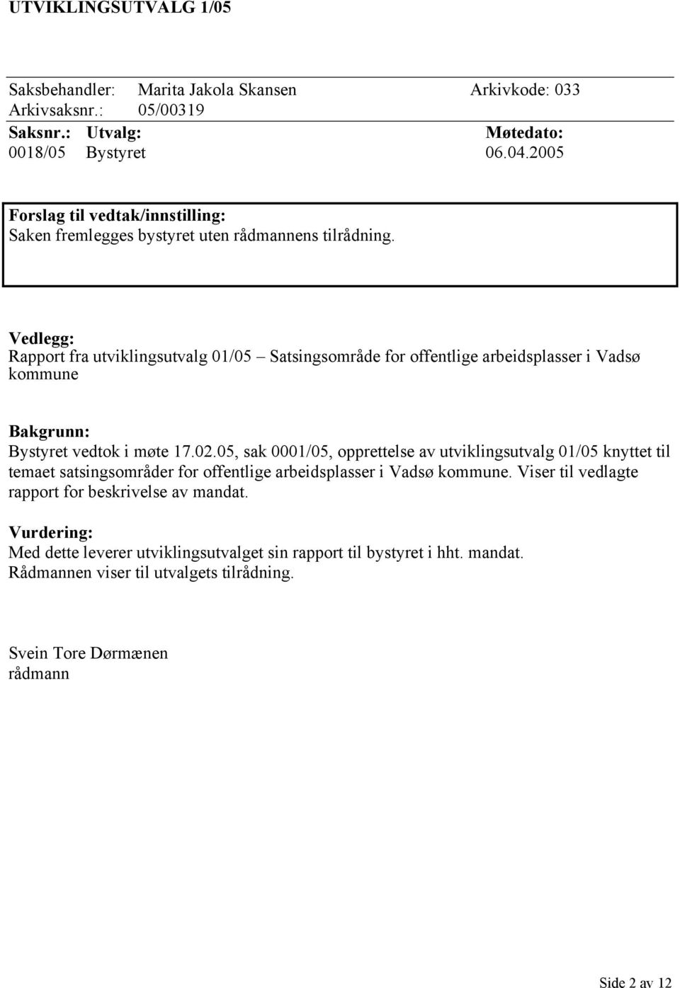 Vedlegg: Rapport fra utviklingsutvalg 01/05 Satsingsområde for offentlige arbeidsplasser i Vadsø kommune Bakgrunn: Bystyret vedtok i møte 17.02.