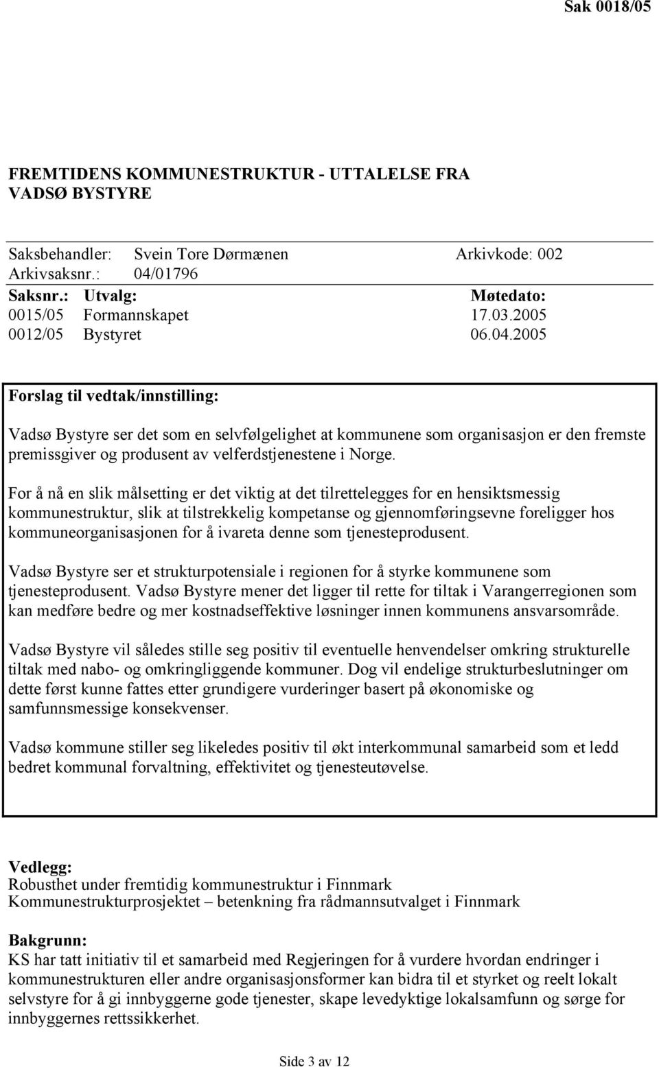 2005 Forslag til vedtak/innstilling: Vadsø Bystyre ser det som en selvfølgelighet at kommunene som organisasjon er den fremste premissgiver og produsent av velferdstjenestene i Norge.