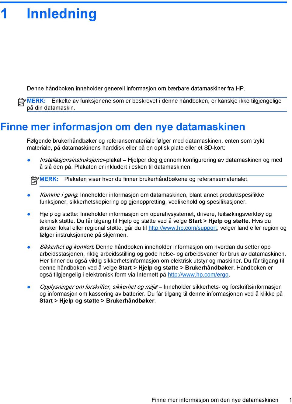 Finne mer informasjon om den nye datamaskinen Følgende brukerhåndbøker og referansemateriale følger med datamaskinen, enten som trykt materiale, på datamaskinens harddisk eller på en optisk plate