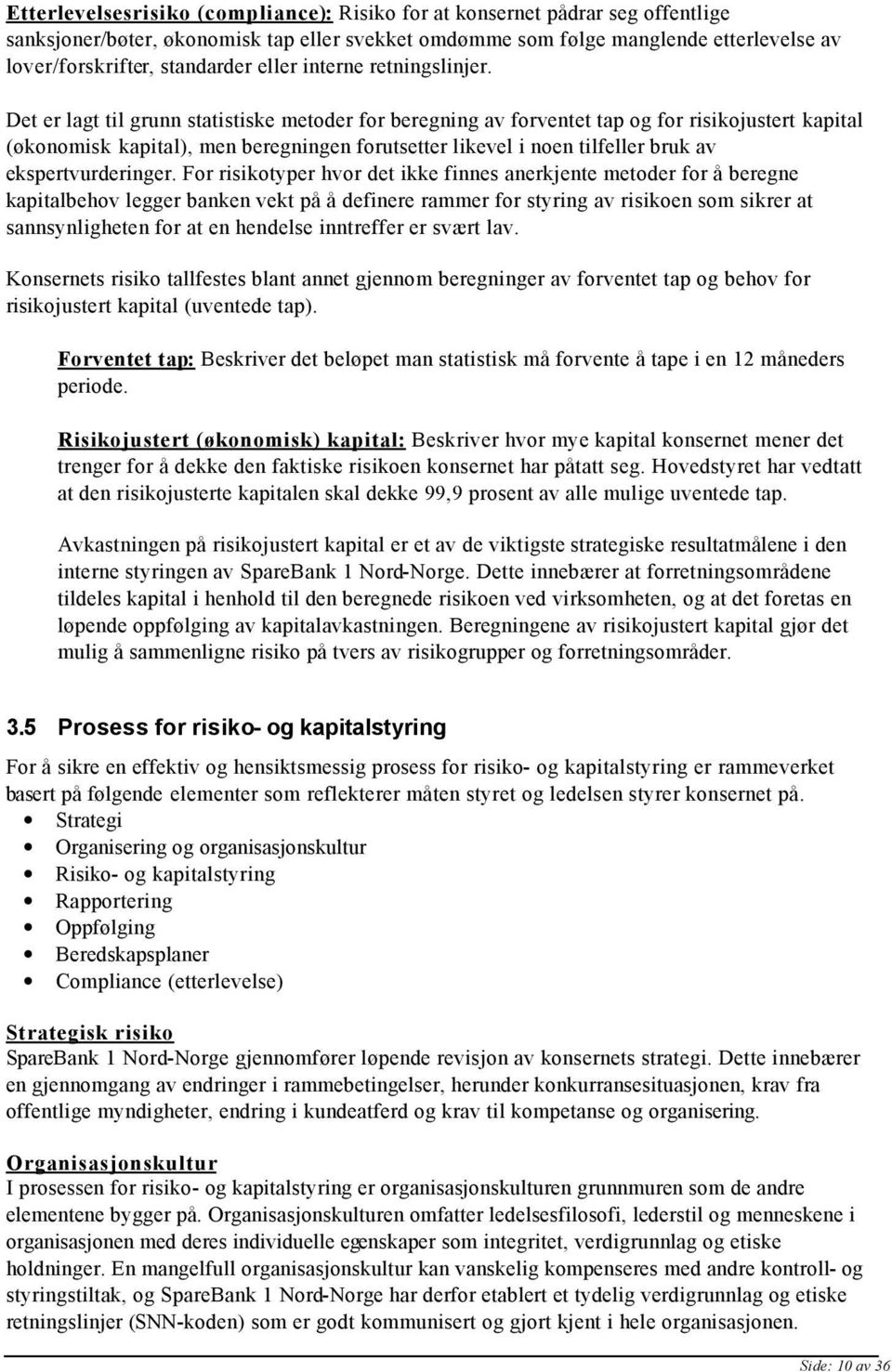 Det er lagt til grunn statistiske metoder for beregning av forventet tap og for risikojustert kapital (økonomisk kapital), men beregningen forutsetter likevel i noen tilfeller bruk av