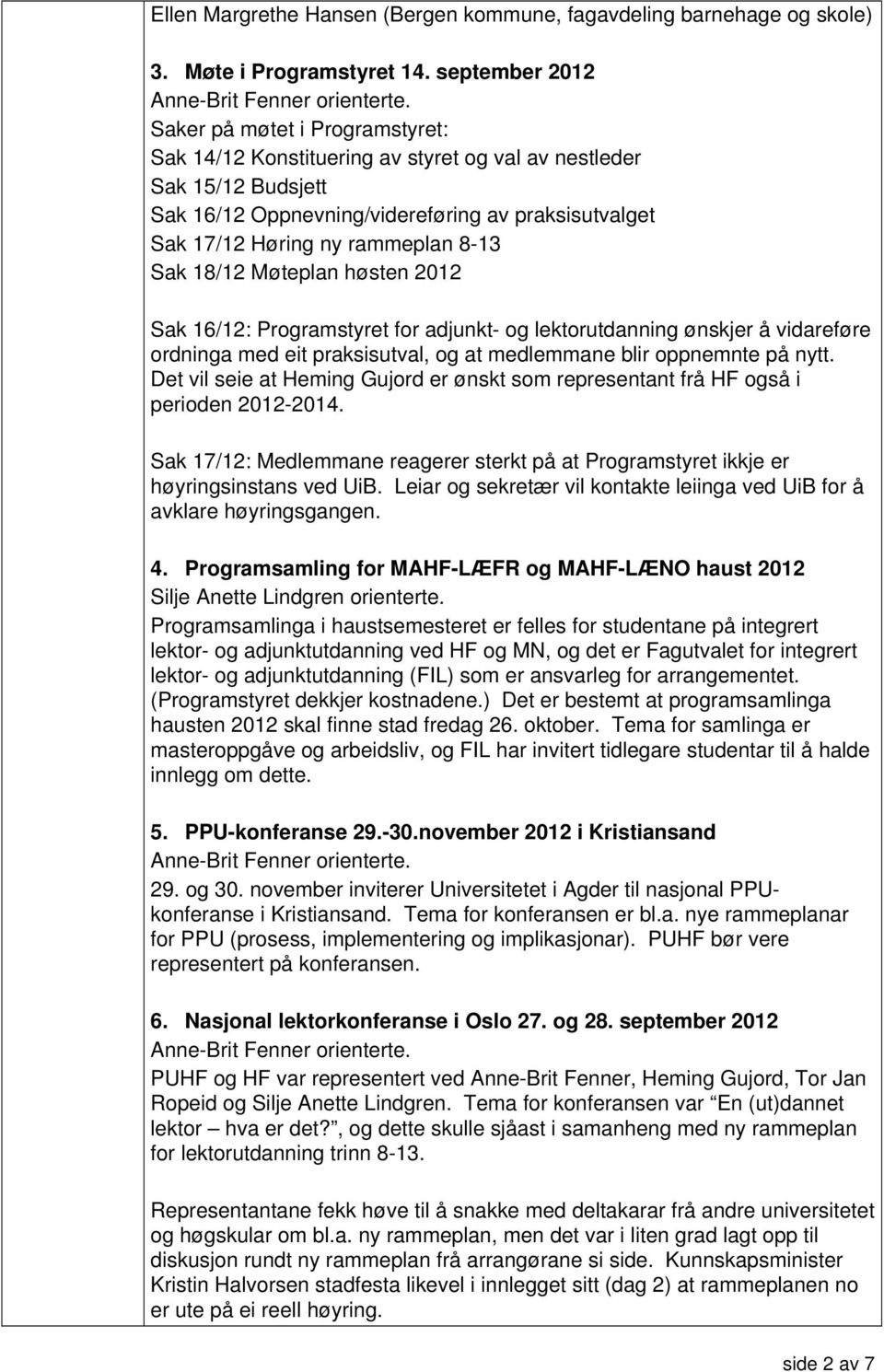 rammeplan 8-13 Sak 18/12 Møteplan høsten 2012 Sak 16/12: Programstyret for adjunkt- og lektorutdanning ønskjer å vidareføre ordninga med eit praksisutval, og at medlemmane blir oppnemnte på nytt.