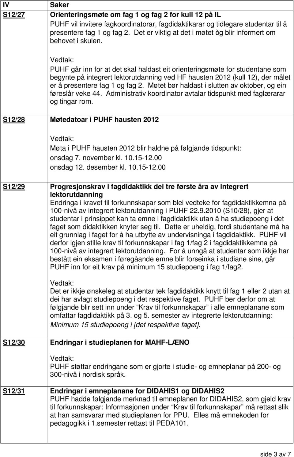 PUHF går inn for at det skal haldast eit orienteringsmøte for studentane som begynte på integrert lektorutdanning ved HF hausten 2012 (kull 12), der målet er å presentere fag 1 og fag 2.