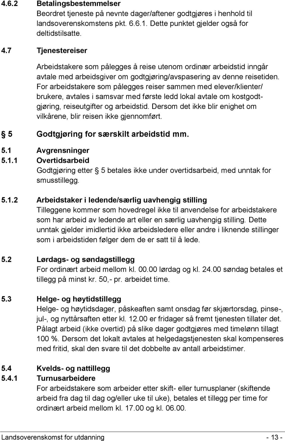 For arbeidstakere som pålegges reiser sammen med elever/klienter/ brukere, avtales i samsvar med første ledd lokal avtale om kostgodtgjøring, reiseutgifter og arbeidstid.