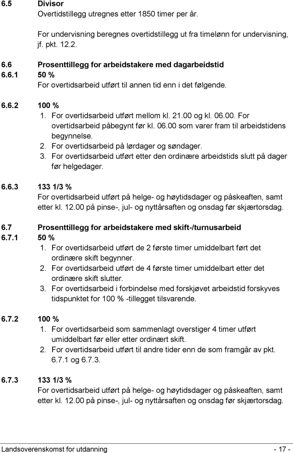 06.00 som varer fram til arbeidstidens begynnelse. 2. For overtidsarbeid på lørdager og søndager. 3. For overtidsarbeid utført etter den ordinære arbeidstids slutt på dager før helgedager. 6.6.3 133 1/3 % For overtidsarbeid utført på helge- og høytidsdager og påskeaften, samt etter kl.