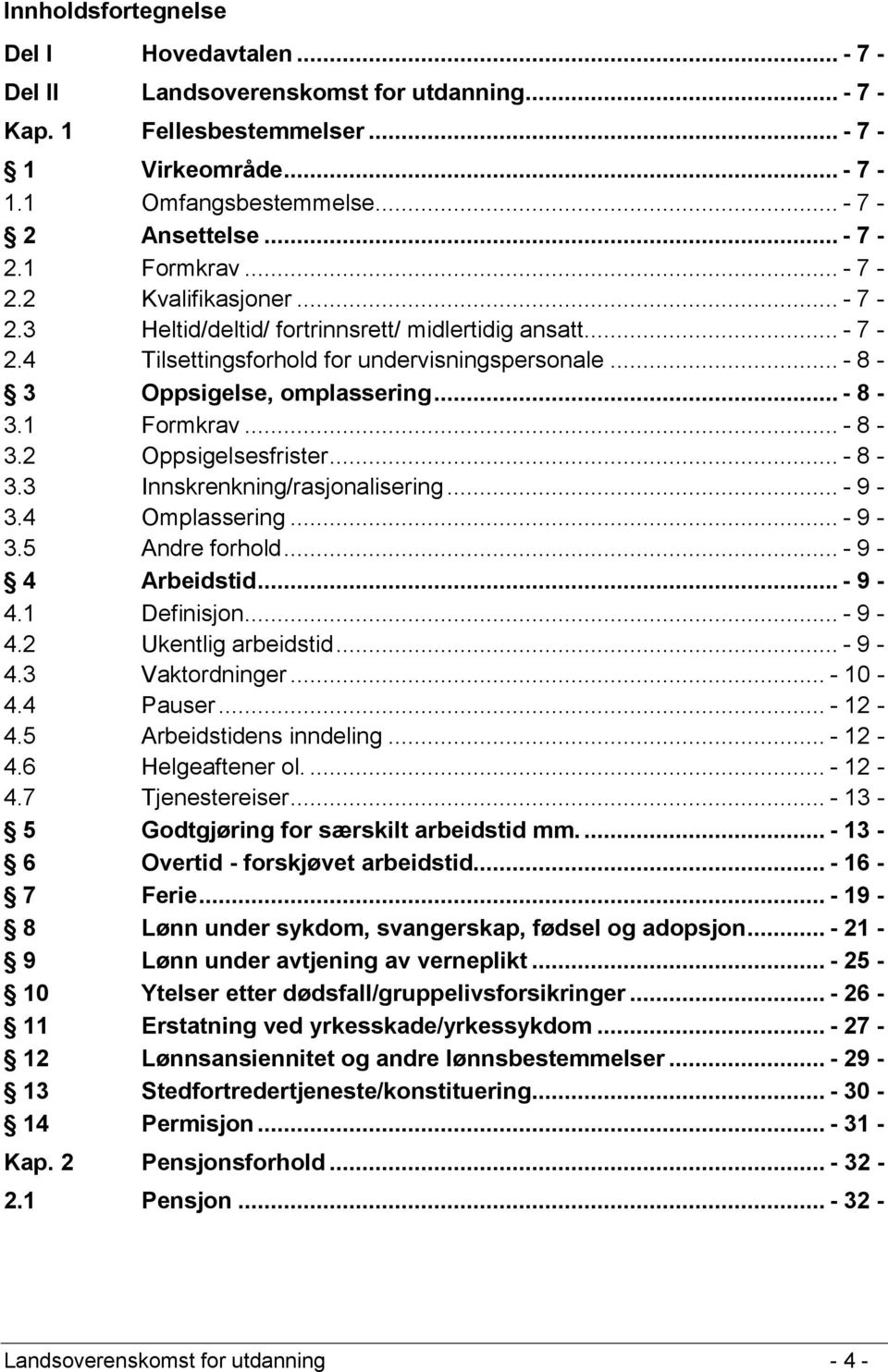 .. - 8-3.2 Oppsigelsesfrister... - 8-3.3 Innskrenkning/rasjonalisering... - 9-3.4 Omplassering... - 9-3.5 Andre forhold... - 9-4 Arbeidstid... - 9-4.1 Definisjon... - 9-4.2 Ukentlig arbeidstid... - 9-4.3 Vaktordninger.