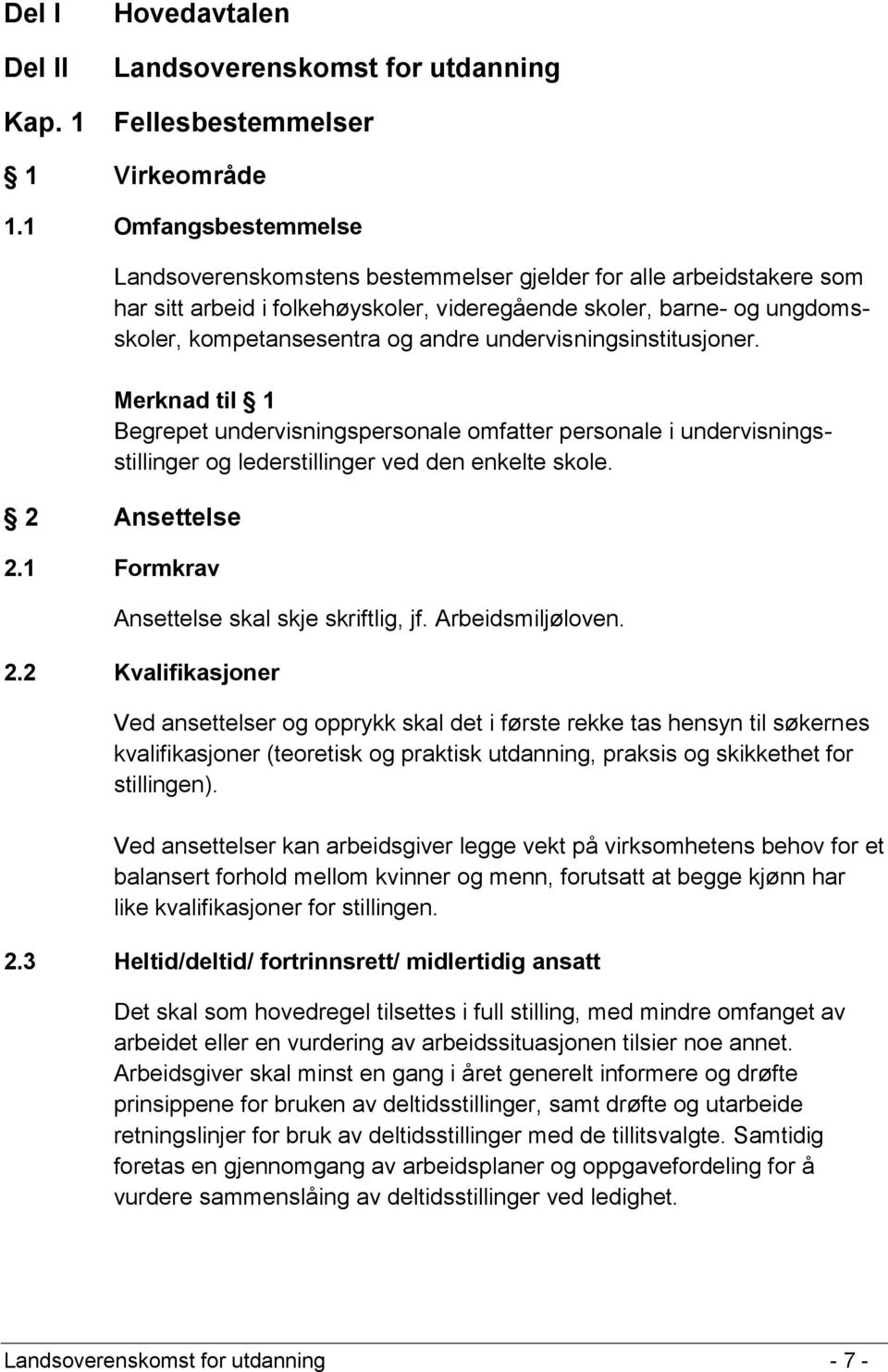 undervisningsinstitusjoner. Merknad til 1 Begrepet undervisningspersonale omfatter personale i undervisningsstillinger og lederstillinger ved den enkelte skole. 2 Ansettelse 2.