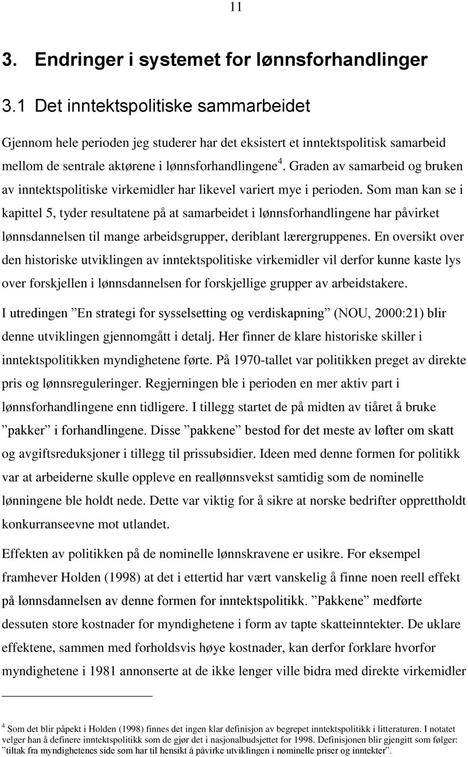 Graden av samarbeid og bruken av inntektspolitiske virkemidler har likevel variert mye i perioden.